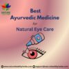 Best Ayurvedic Medicine for Natural Eye Care
