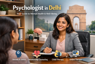 Psychologist in Delhi: A Complete Guide to Mental Health Support