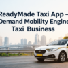ReadyMade Taxi App – On-Demand Mobility Engine for Taxi  Business