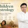 Expert Children Astrology Consultation for Your Child’s Growth