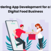 Food Ordering App Development for a Modern Digital Food Business